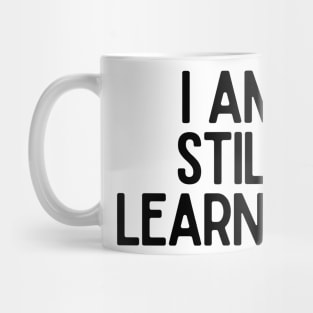 I Am Still Learning  - Motivational and Inspiring Work Quotes Mug